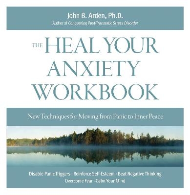 Heal Your Anxiety Workbook - John B. Arden