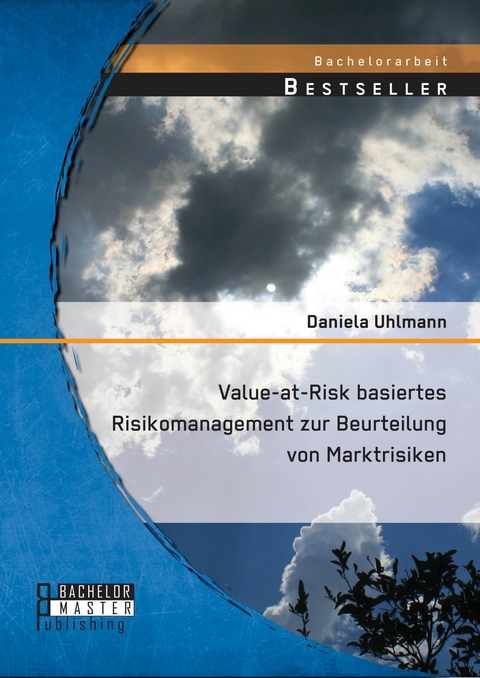 Value-at-Risk basiertes Risikomanagement zur Beurteilung von Marktrisiken -  Daniela Uhlmann