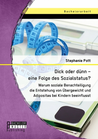 Dick oder dünn - eine Folge des Sozialstatus? Warum soziale Benachteiligung die Entstehung von Übergewicht und Adipositas bei Kindern beeinflusst
