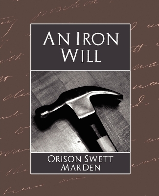 The Iron Will - Orison Swett Marden,  Orison Swett Marden