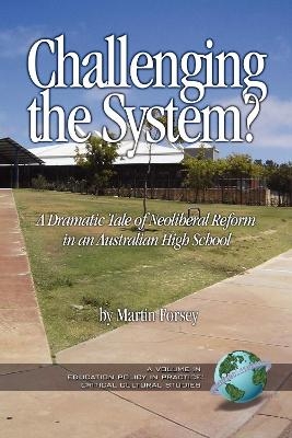 Challenging the System? a Dramatic Tale of Neoliberal Reform in an Australian High School - Martin Forsey