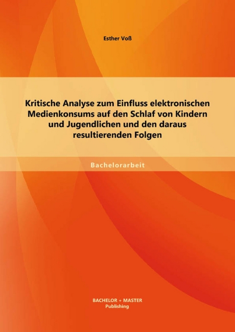 Kritische Analyse zum Einfluss elektronischen Medienkonsums auf den Schlaf von Kindern und Jugendlichen und den daraus resultierenden Folgen -  Esther Vo&szlig;