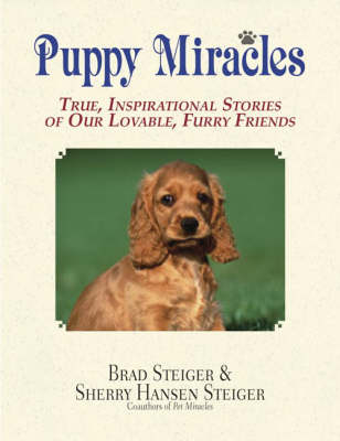 Puppy Miracles - Brad Steiger, Sherry Hansen Steiger