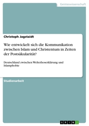 Wie entwickelt sich die Kommunikation zwischen Islam und Christentum in Zeiten der Posts&Atilde;&curren;kularit&Atilde;&curren;t? - Christoph Jagstaidt