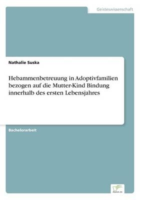 Hebammenbetreuung in Adoptivfamilien bezogen auf die Mutter-Kind Bindung innerhalb des ersten Lebensjahres