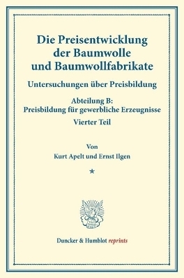 Die Preisentwicklung der Baumwolle und Baumwollfabrikate. - Kurt Apelt, Ernst Ilgen