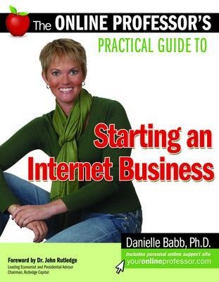The Online Professor's Practical Guide to Starting an Internet Business - Danielle Babb