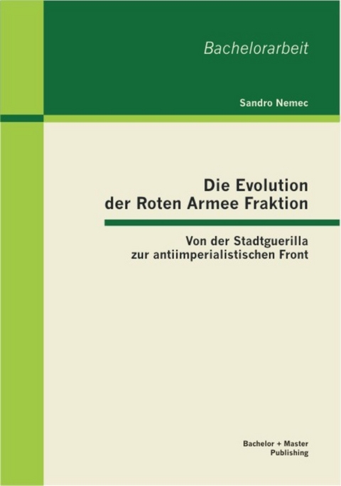 Die Evolution der Roten Armee Fraktion: Von der Stadtguerilla zur antiimperialistischen Front -  Sandro Nemec