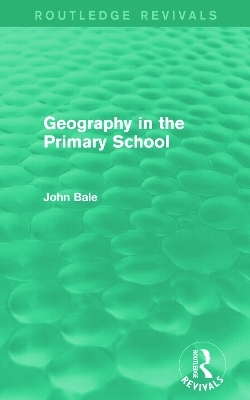 Geography in the Primary School (Routledge Revivals) - John Bale