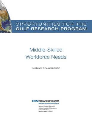 Opportunities for the Gulf Research Program: Middle-Skilled Workforce Needs -  National Research Council,  Policy and Global Affairs,  Gulf Research Program