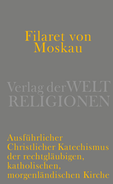 Ausf&uuml;hrlicher christlicher Katechismus der rechtgl&auml;ubigen, katholischen, morgenl&auml;ndischen Kirche -  Filaret von Moskau