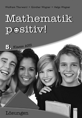 Mathematik positiv! 5. Klasse AHS, L&ouml;sungen - Wolfram Thorwartl, G&uuml;nther Wagner, Helga Wagner
