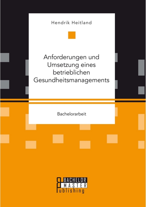 Anforderungen und Umsetzung eines betrieblichen Gesundheitsmanagements -  Hendrik Heitland