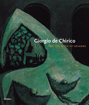 Giorgio De Chirico and the Myth of Ariadne - Michael Taylor, Matthew Gale, Max Ernst