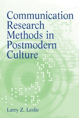 Communication Research Methods in Postmodern Culture - Larry Z Leslie