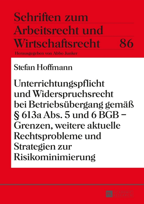 Unterrichtungspflicht und Widerspruchsrecht bei Betriebs&uuml;bergang gem&auml;&szlig; &sect; 613a Abs. 5 und 6 BGB &ndash; Grenzen, weitere aktuelle Rechtsprobleme und Strategien zur Risikominimierung - Stefan Hoffmann