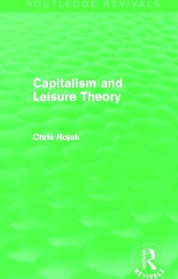 Capitalism and Leisure Theory (Routledge Revivals) - Chris Rojek