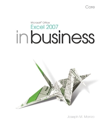 Microsoft Office Excel 2007 In Business, Core with Microsoft Office Excel 2007 In Business, Core Student Resource DVD - Joseph J. Manzo