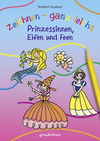 Zeichnen – ganz leicht Prinzessinnen, Elfen und Feen