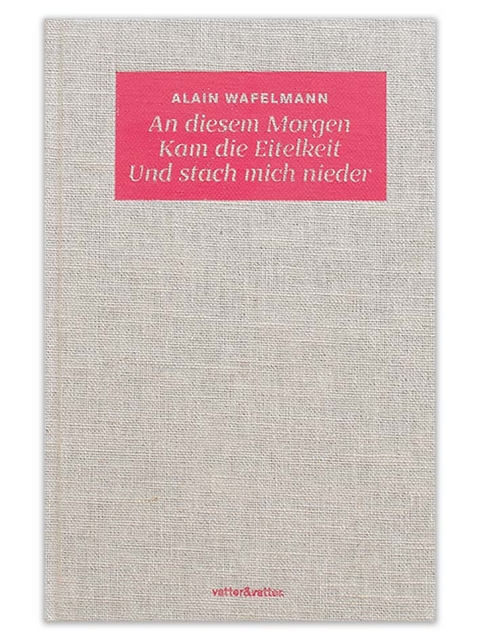 An diesem Morgen Kam die Eitelkeit Und stach mich nieder - Alain Wafelmann