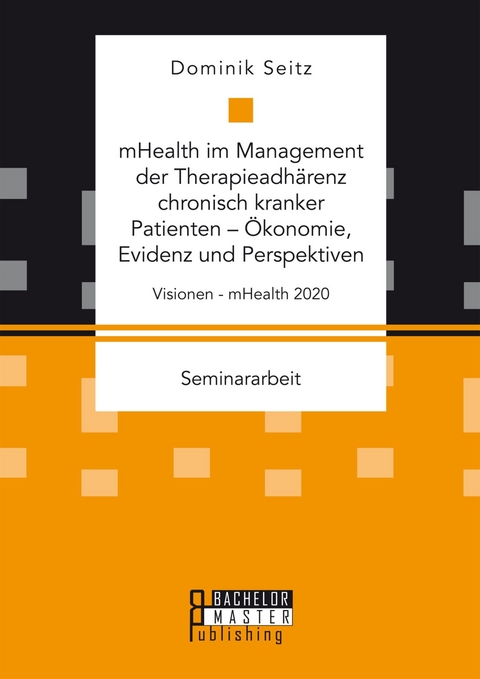 mHealth im Management der Therapieadh&auml;renz chronisch kranker Patienten - &Ouml;konomie, Evidenz und Perspektiven -  Dominik Seitz