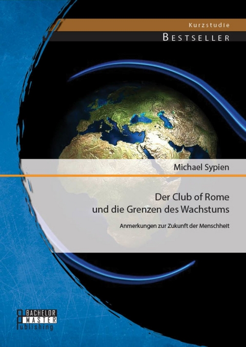 Der Club of Rome und die Grenzen des Wachstums: Anmerkungen zur Zukunft der Menschheit -  Michael Sypien