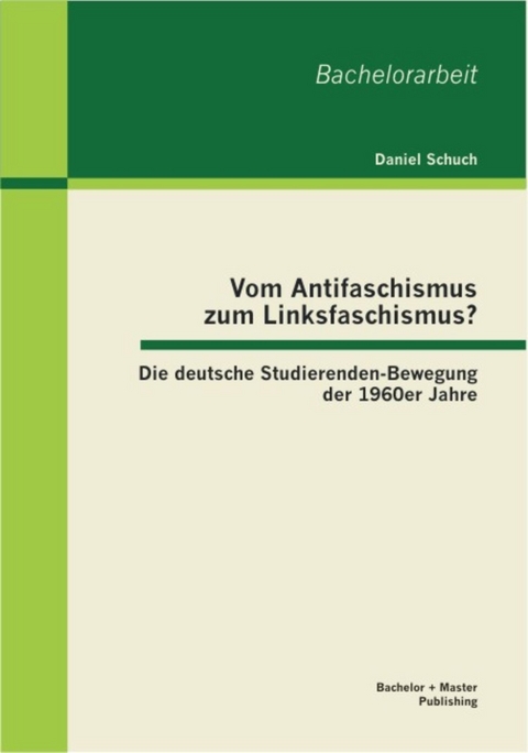 Vom Antifaschismus zum Linksfaschismus? Die deutsche Studierenden-Bewegung der 1960er Jahre -  Daniel Schuch