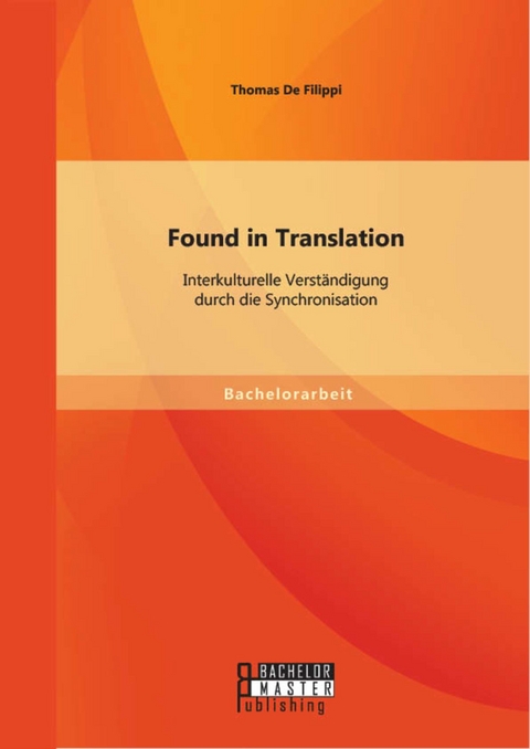 Found in Translation: Interkulturelle Verst&auml;ndigung durch die Synchronisation -  Thomas De Filippi