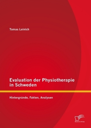 Evaluation der Physiotherapie in Schweden: Hintergr&uuml;nde, Fakten, Analysen - Tomas Leinich