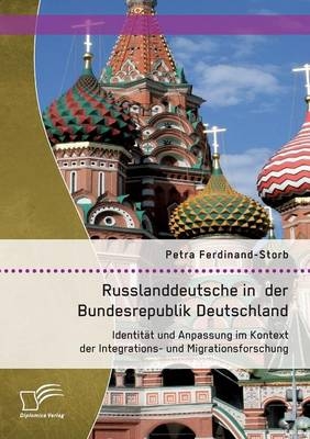 Russlanddeutsche in der Bundesrepublik Deutschland: IdentitÃ¤t und Anpassung im Kontext der Integrations- und Migrationsforschung