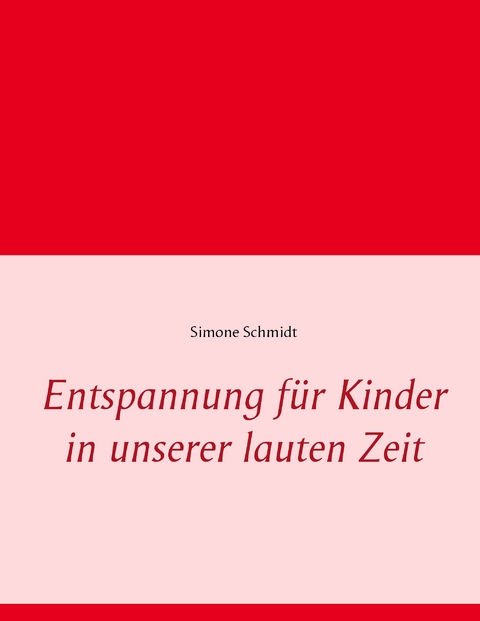 Entspannung f&uuml;r Kinder in unserer lauten Zeit - Simone Schmidt