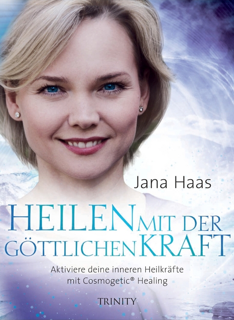 Heilen mit der g&ouml;ttlichen Kraft - Jana Haas