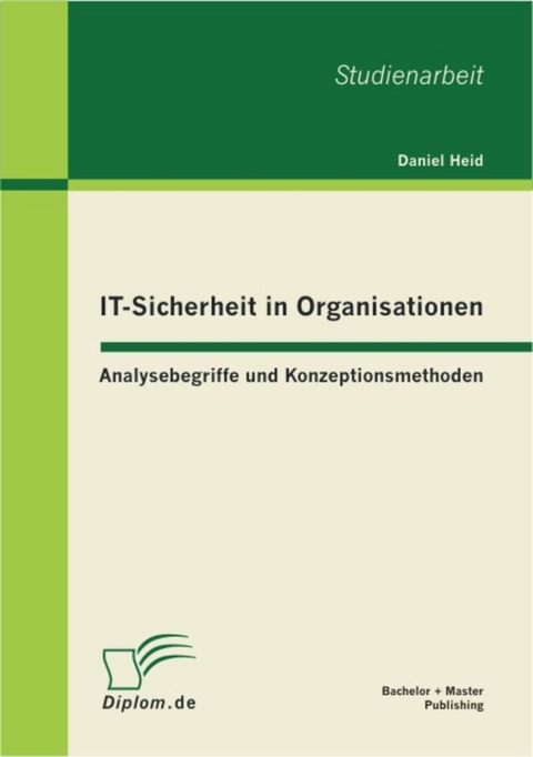 IT-Sicherheit in Organisationen: Analysebegriffe und Konzeptionsmethoden -  Daniel Heid