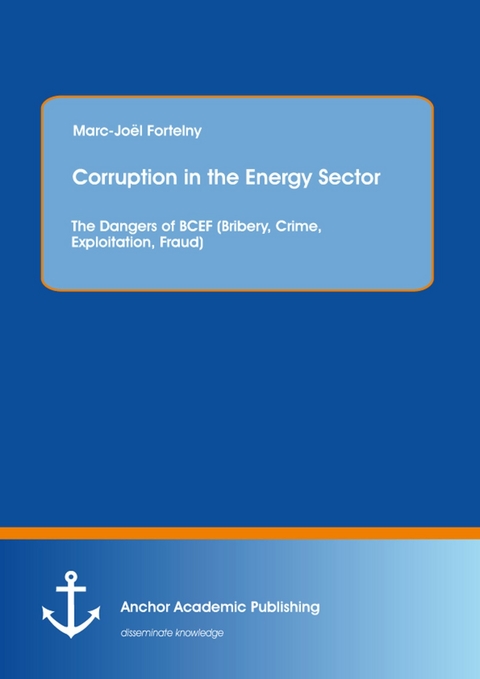 Corruption in the Energy Sector: The Dangers of BCEF (Bribery, Crime, Exploitation, Fraud) -  Marc-Joel Fortelny
