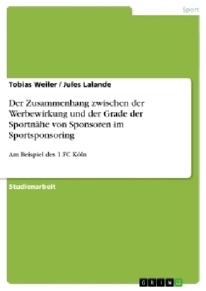 Der Zusammenhang zwischen der Werbewirkung und der Grade der Sportn&Atilde;&curren;he von Sponsoren im Sportsponsoring - Tobias Weiler, Jules Lalande