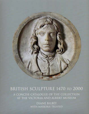 British Sculpture 1470 - 2000 - Diane Bilbey