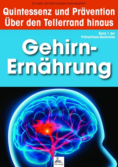 Gehirn-Ern&auml;hrung: Quintessenz und Pr&auml;vention - Imre Kusztrich, Dr. med. Jan-Dirk Fauteck