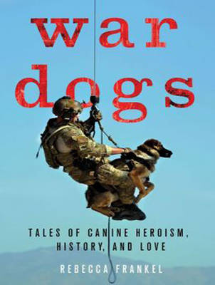 War Dogs - Rebecca Frankel