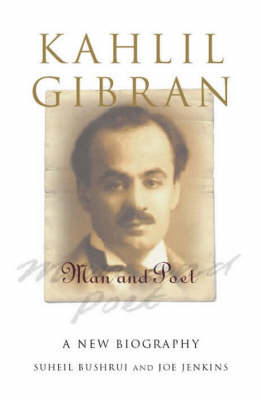 Kahlil Gibran Man and Poet - Suheil Badi Bushrui, Joe Jenkins