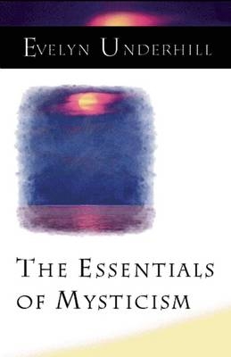 The Essentials of Mysticism and Other Essays - Evelyn Underhill