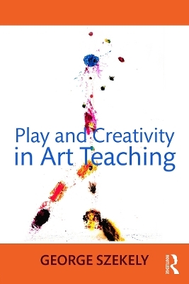 Play and Creativity in Art Teaching - George Szekely