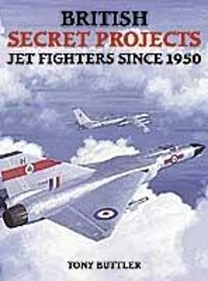 British Secret Projects: Jet Fighters since 1950 - Tony Buttler