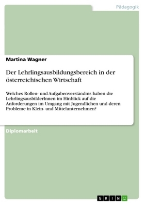 Der Lehrlingsausbildungsbereich in der &Atilde;&para;sterreichischen Wirtschaft - Martina Wagner
