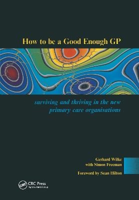 How to be a Good Enough GP - Gerhard Wilke, Simon Freeman