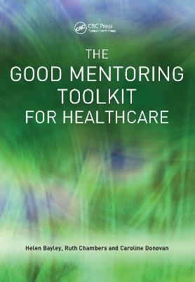 The Good Mentoring Toolkit for Healthcare - Helen Bayley, Ruth Chambers, Caroline Donovan