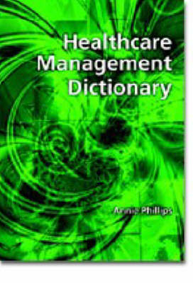 Healthcare Management Dictionary - Annie Phillips