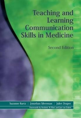 Teaching and Learning Communication Skills in Medicine - Suzanne Kurtz, Juliet Draper, Jonathan Silverman