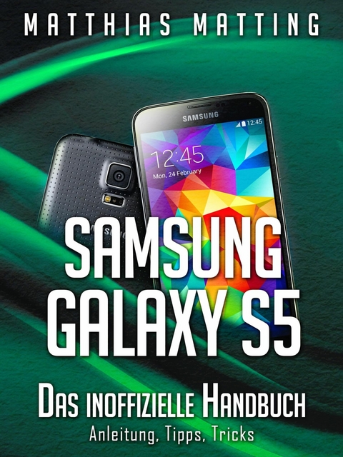 Samsung Galaxy S5 – das inoffizielle Handbuch. Anleitung, Tipps, Tricks - Matthias Matting