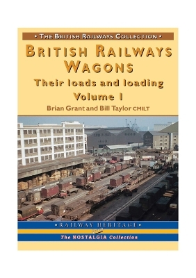 British Railway Wagons: Their Loads and Loading Volume 1 - Brian Grant / Bill Taylor