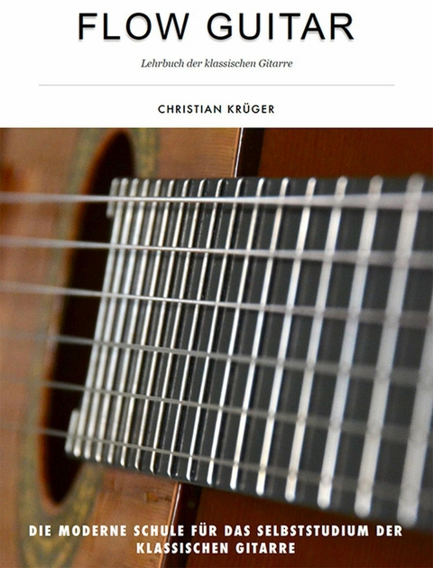 Flow Guitar- Lehrbuch der klassischen Gitarre - Christian Kr&uuml;ger